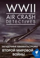 Загадочные авиакатастрофы Второй Мировой войны/WW II: Air Crash Detectives